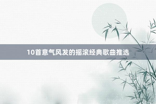 10首意气风发的摇滚经典歌曲推选